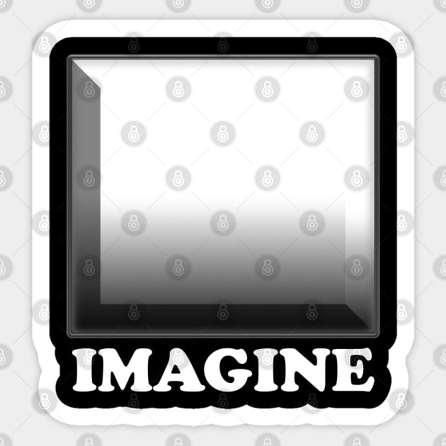 Imagine. Use your own imagination to create this design. Look inside Sticker by alcoshirts